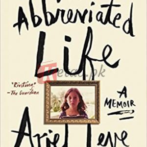 An Abbreviated Life: A Memoir Paperback – June 13, 2017 By Leve, Ariel (paperback) Biography Book