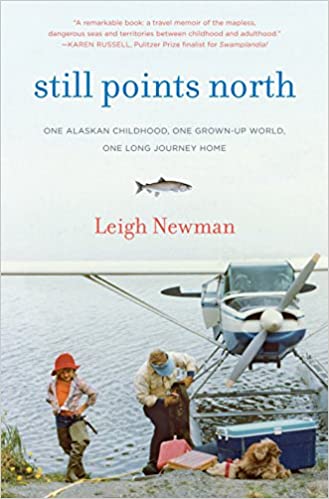 Still Points North: One Alaskan Childhood, One Grown-up World, One Long Journey Home Hardcover – March 19, 2013 By Newman, Leigh (paperback) Travel Book