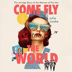 Come Fly the World: The Jet-Age Story of the Women of Pan Am By Julia Cooke (paperback) Transport Book