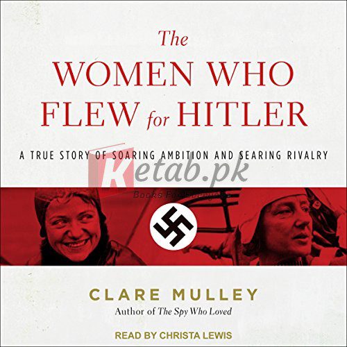 The Women Who Flew for Hitler: A True Story of Soaring Ambition and Searing Rivalry By Clare Mulley (paperback) Biography Novel