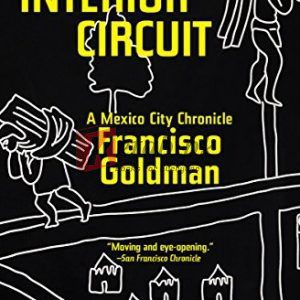 The Interior Circuit: A Mexico City Chronicle Kindle Edition By Goldman, Francisco (paperback) Travel Book