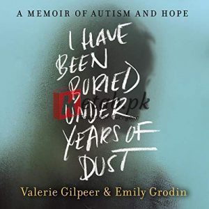 I Have Been Buried Under Years of Dust: A Memoir of Autism and Hope By Valerie Gilpeer, Emily Grodin (paperback) Biography Novel