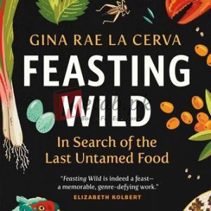 Feasting Wild: In Search of the Last Untamed Food By Gina Rae La Cerva(paperback) Society Politics Novel