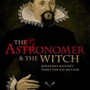 The Astronomer and the Witch: Johannes Kepler's Fight for his Mother Paperback – Illustrated, December 12, 2017 By Rublack, Ulinka (paperback) Biography Novel
