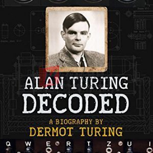 Prof: Alan Turing Decoded Hardcover – December 1, 2015 By Dermot Turing (paperback) Biography Novel
