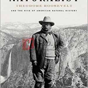 The Naturalist: Theodore Roosevelt, A Lifetime of Exploration, and the Triumph of American Natural History By Darrin Lunde (paperback) Biography Novel