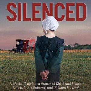 Tears of the Silenced: An Amish True Crime Memoir of Childhood Sexual Abuse, Brutal Betrayal, and Ultimate Survival By