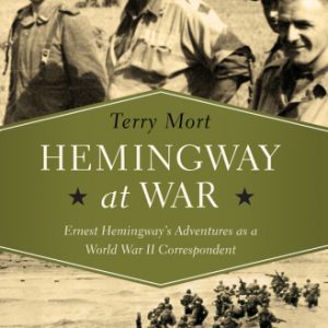 Hemingway at War: Ernest Hemingway's Adventures as a World War II Correspondent By Mort, Terry (paperback) Biography Book