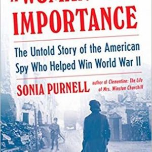A Woman of No Importance: The Untold Story of the American Spy Who Helped Win World War II Paperback – March 24, 2020 By Sonia Purnell (paperback) Biography Book