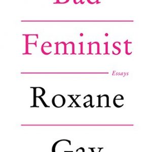 Bad Feminist: Essays Paperback – August 5, 2014 By Roxane Gay (paperback) Society Politics Book