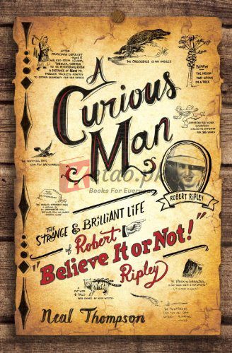 A Curious Man: The Strange and Brilliant Life of Robert 'Believe It or Not!' Ripley By Neal Thompson (paperback) Reference Book