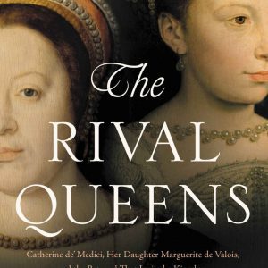 The Rival Queens: Catherine de' Medici, Her Daughter Marguerite de Valois, and the Betrayal that Ignited a Kingdom Kindle Edition By Goldstone, Nancy (paperback) Biography Book