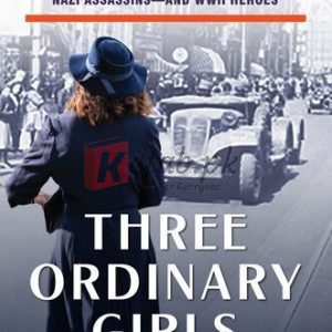 Three Ordinary Girls: The Remarkable Story of Three Dutch Teenagers Who Became Spies, Saboteurs, Nazi Assassins–and WWII Heroes By Brady, Tim(paperback) Biography Novel