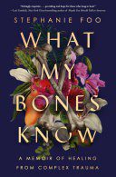 What My Bones Know: A Memoir of Healing from Complex Trauma By Stephanie Foo (paperback) Biography Novel