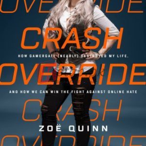 Crash Override: How Gamergate (Nearly) Destroyed My Life, and How We Can Win the Fight Against Online Hate By Zoe Quinn (paperback) Arts Novel