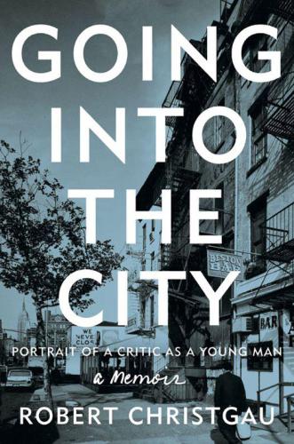 Going into the City: Portrait of a Critic as a Young Man By Christgau, Robert (paperback) Biography Novel