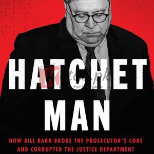 Hatchet Man: How Bill Barr Broke the Prosecutor’s Code and Corrupted the Justice Department By Honig, Elie(paperback) Society Politics Novel