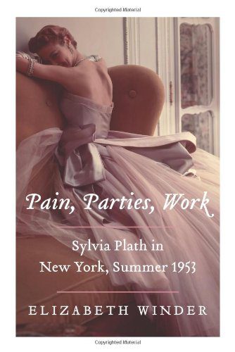 Pain, Parties, Work: Sylvia Plath in New York, Summer 1953 (P.S.) By Elizabeth Winder (paperback) History Novel