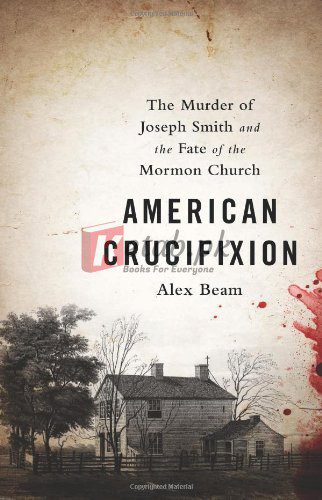 American Crucifixion: The Murder of Joseph Smith and the Fate of the Mormon Church By Alex Beam (paperback) History Novel