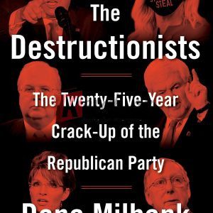 The Destructionists: The Twenty-Five Year Crack-Up of the Republican Party By Dana Milbank(paperback) Society Politics Novel