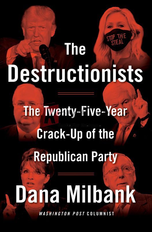 The Destructionists: The Twenty-Five Year Crack-Up of the Republican Party By Dana Milbank(paperback) Society Politics Novel