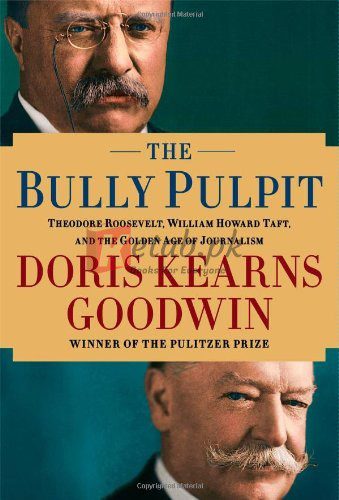 The Bully Pulpit: Theodore Roosevelt, William Howard Taft, and the Golden Age of Journalism By Doris Kearns Goodwin (paperback) Biography Novel
