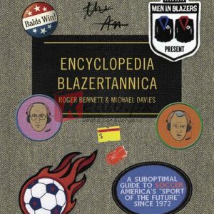 Men in Blazers Present Encyclopedia Blazertannica: A Suboptimal Guide to Soccer, America's "Sport of the Future" Since 1972 By Roger Bennett, Michael Davies(paperback) History Novel