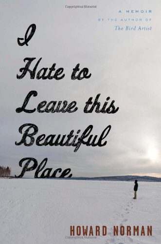 I Hate To Leave This Beautiful Place Paperback – May 6, 2014 By Howard Norman (paperback) Biography Book