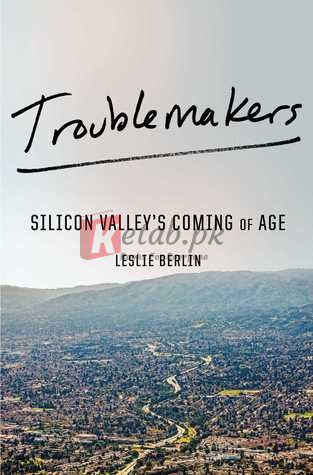 Troublemakers: Silicon Valley's Coming of Age By Leslie Berlin (paperback) Engineering Novel