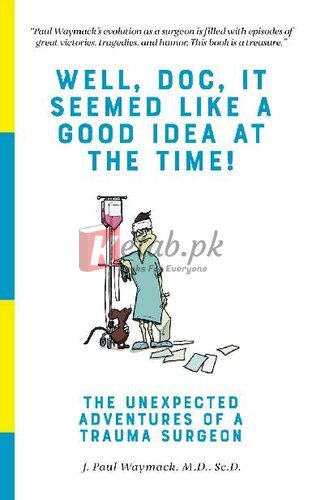Well, Doc, It Seemed Like a Good Idea At The Time!: The Unexpected Adventures of a Trauma Surgeon By J. Paul Waymack(paperback) Fiction Novel
