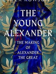 The Young Alexander: The Making Of Alexander The Great By Alex Rowson(paperback) biography Novel