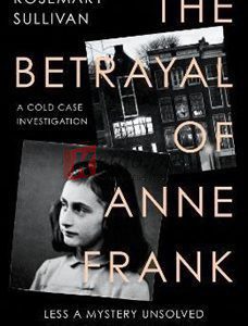 The Betrayal Of Anne Frank: A Cold Case Investigation By Rosemary Sullivan(paperback) biography Novel