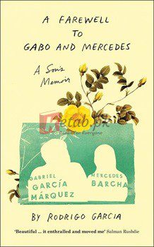 A Farewell To Gabo And Mercedes: A Son's Memoir Of Gabriel Garcia Marquez And Mercedes Barcha