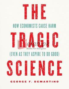 The Tragic Science: How Economists Cause Harm (Even As They Aspire To Do Good) By George F. Demartino(paperback) Business Book