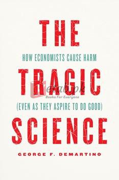 The Tragic Science: How Economists Cause Harm (Even As They Aspire To Do Good) By George F. Demartino(paperback) Business Book