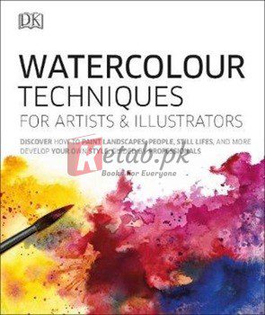 Watercolour Techniques For Artists And Illustrators: Discover How To Paint Landscapes, People, Still Lifes, And More