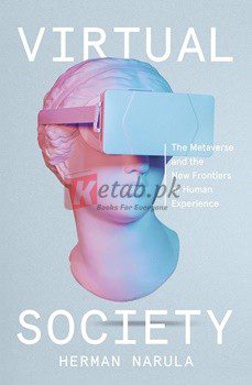 Virtual Society: The Metaverse And The New Frontiers Of Human Experience