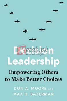 Decision Leadership: Empowering Others To Make Better Choices