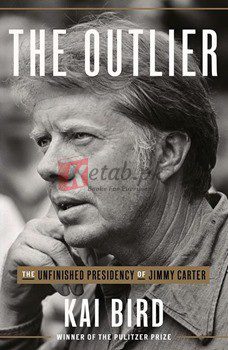 The Outlier: The Unfinished Presidency Of Jimmy Carter