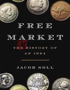 Free Market: The History Of An Idea By Jacob Soll(paperback) Business Book
