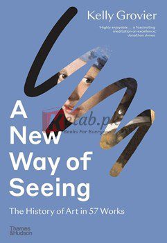 A New Way Of Seeing: The History Of Art In 57 Works By Kelly Grovier(paperback) Art Book