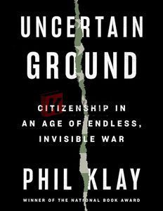 Uncertain Ground: Citizenship In An Age Of Endless, Invisible War By Phil Klay(paperback) Biography Novel