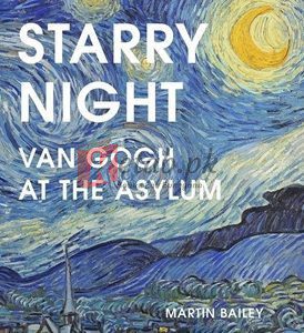 Starry Night: Van Gogh At The Asylum By Martin Bailey(paperback) Art Book