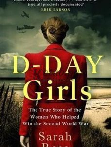 D-Day Girls: The Spies Who Armed The Resistance, Sabotaged The Nazis, And Helped Win The Second World War By Sarah Rose(paperback) Biography Novel