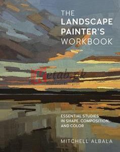 The Landscape Painter's Workbook: Essential Studies In Shape, Composition, And Color By Mitchell Albala(paperback) Art Book
