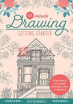 15-Minute Drawing: Getting Started: From Sketch To Finished Drawing In Just 15 Minutes! (Volume 2) By Erin Mcmanness)paperback) Art Book