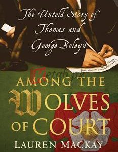 Among The Wolves Of Court The Untold Story Of Thomas And George Boleyn By Lauren Mackay(paperback) Biography Novel