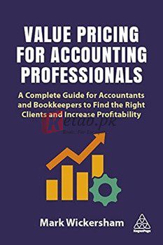 Value Pricing For Accounting Professionals: A Complete Guide For Accountants And Bookkeepers To Find The Right Clients And Increase Profitabilit By Mark Wickersham(paperback) Business Book