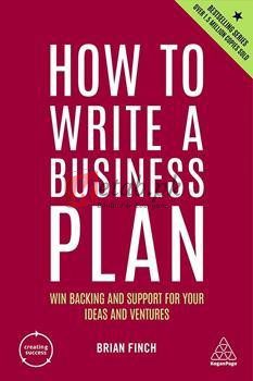 How To Write A Business Plan: Win Backing And Support For Your Ideas And Ventures Creating Success (Book 1)