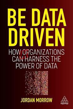 Be Data Driven: How Organizations Can Harness The Power Of Data By Jordan Morrow(paperback) Business Book